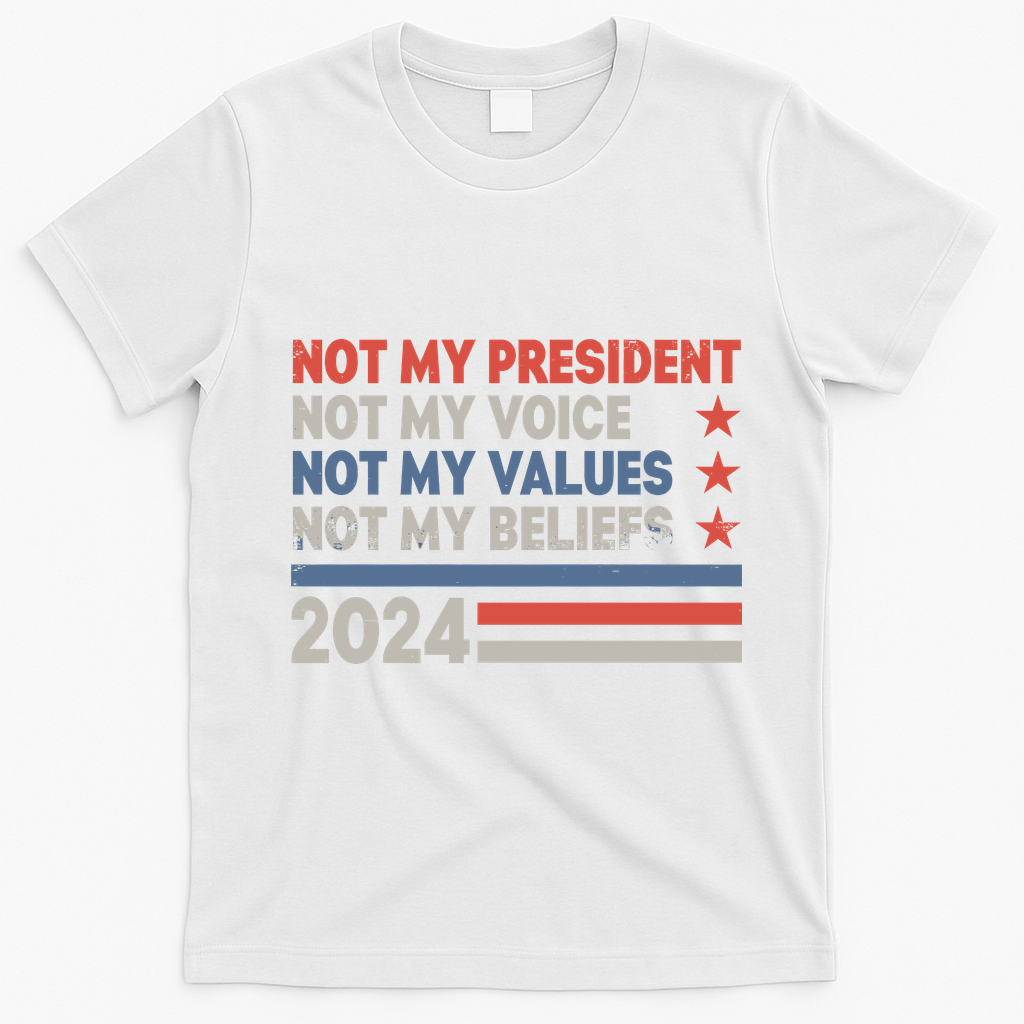 Not My President Not My Voice Not My Value Not My Beliefs T-Shirt - White