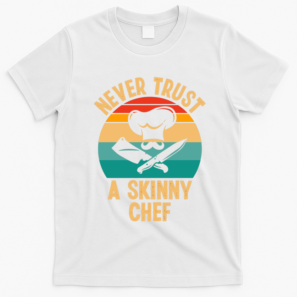 Never Trust A Skinny Chef Funny Chef Cooking Lovers Chefs Gift T-Shirt - White
