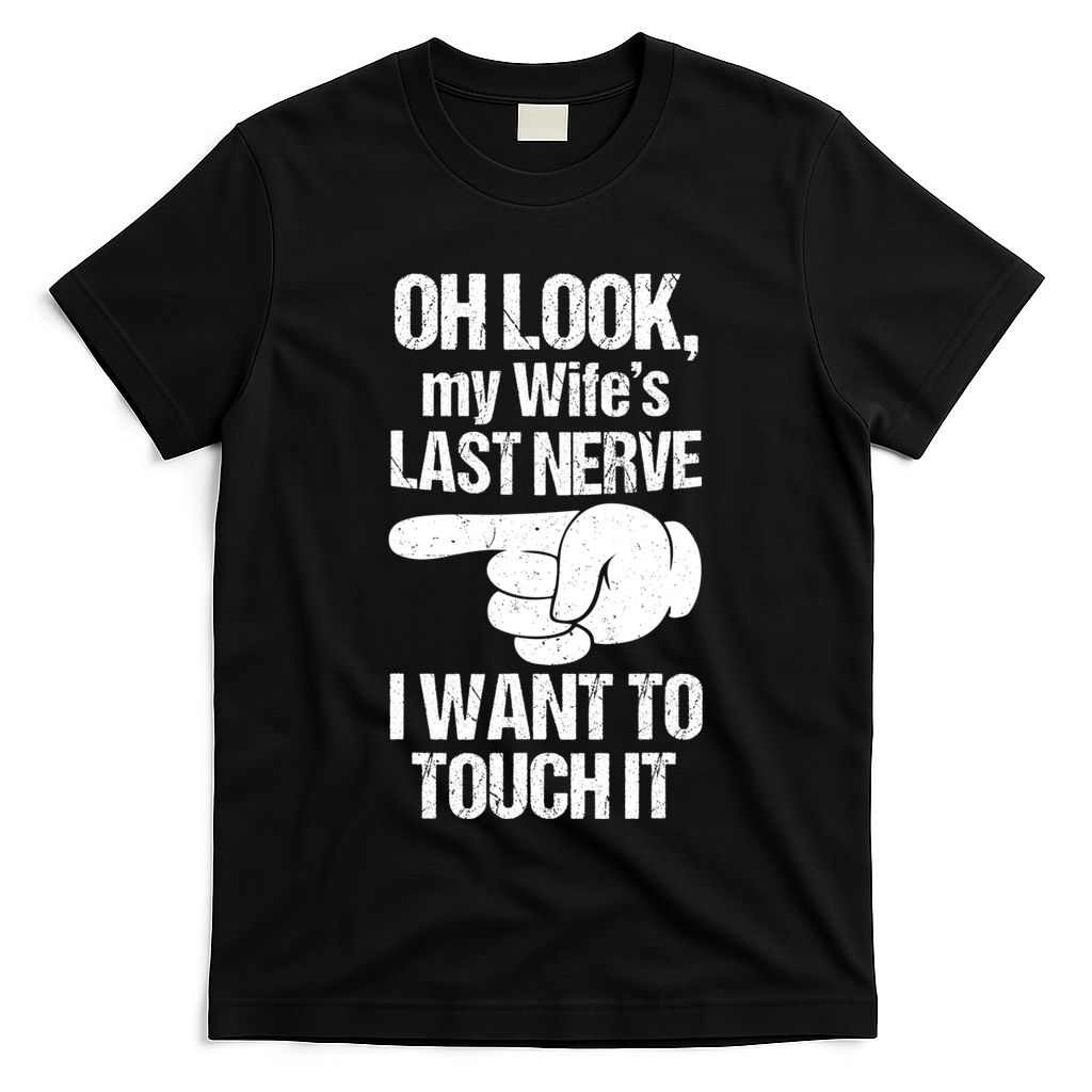 Oh Look My Wife's Last Nerve I Want To Touch It Sarcastic T-Shirt