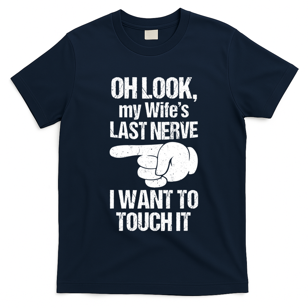 Oh Look My Wife's Last Nerve I Want To Touch It Sarcastic T-Shirt