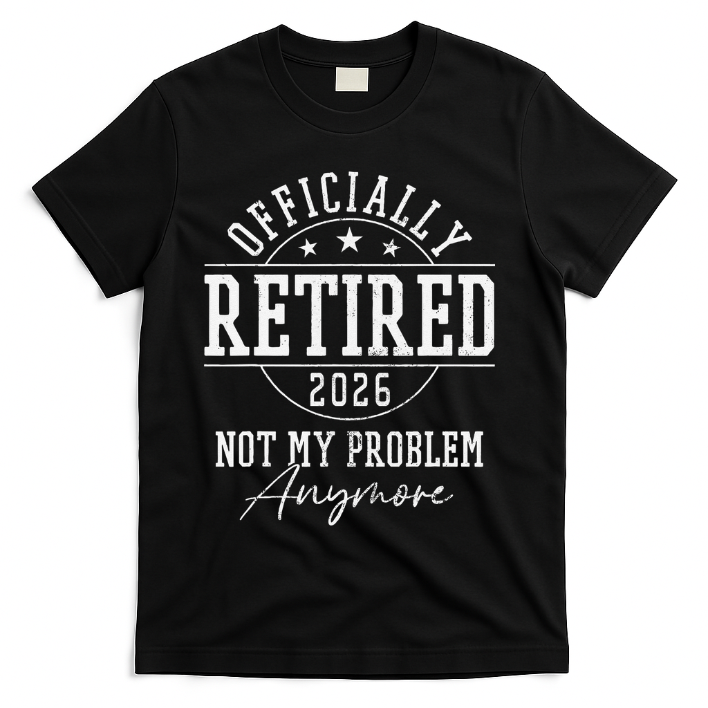Officially Retired 2026 Not My Problem Anymore T-Shirt - Black
