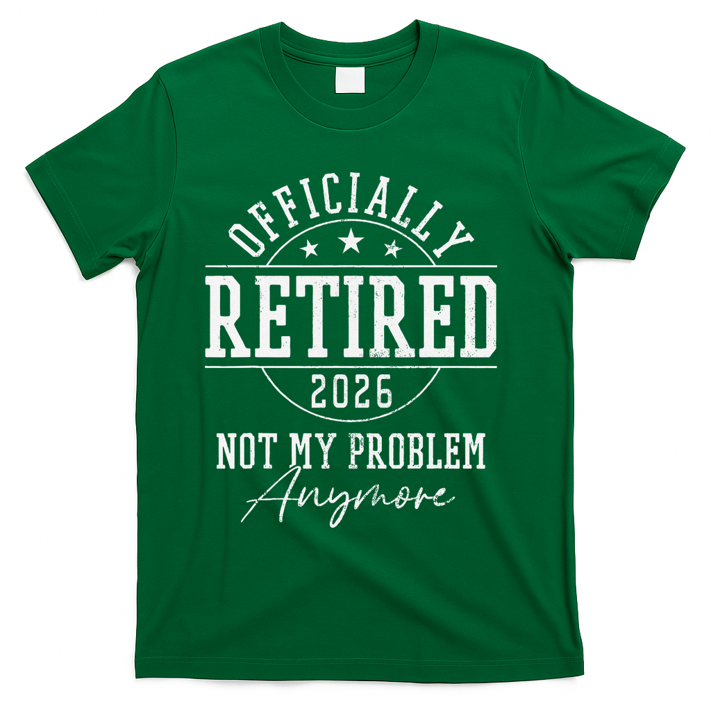 Officially Retired 2026 Not My Problem Anymore T-Shirt - Green
