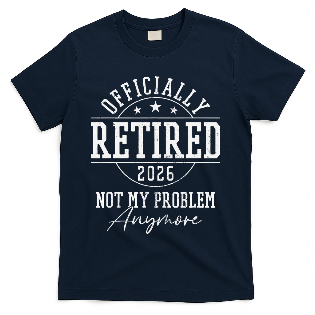 Officially Retired 2026 Not My Problem Anymore T-Shirt - Navy