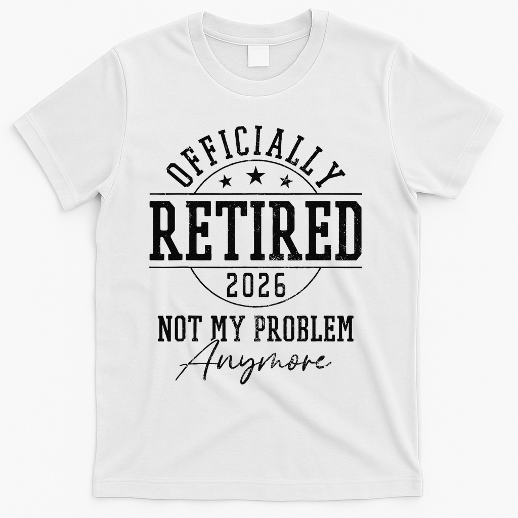 Officially Retired 2026 Not My Problem Anymore T-Shirt - White