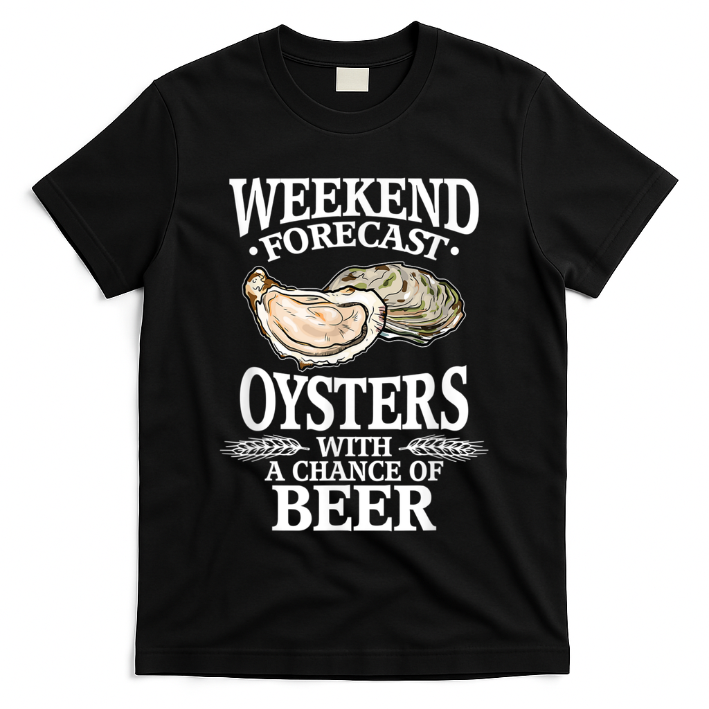 Oysters With A Chance Of Beer Weekend Forecast Funny Seafood T-Shirt