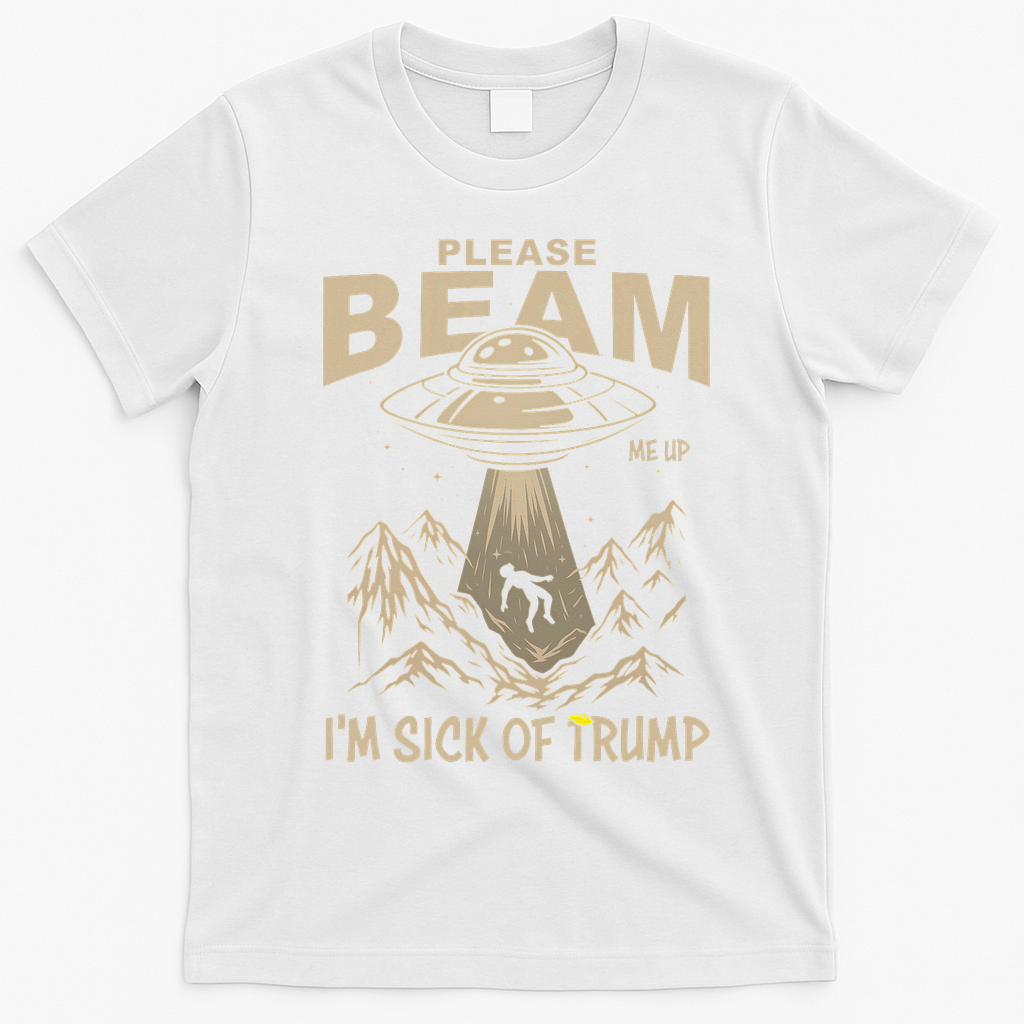 Please Beam Me Up Im Sick Of Felon Alien Anti Felon T-Shirt - White