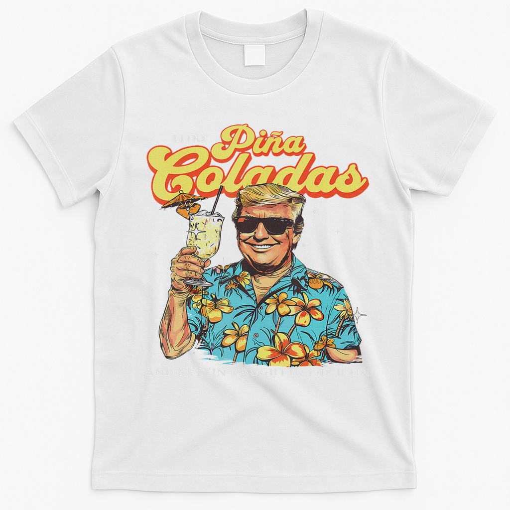 Pina Coladas Donald Trump Summer Vacation Hawaii Beach Funny T-Shirt - White