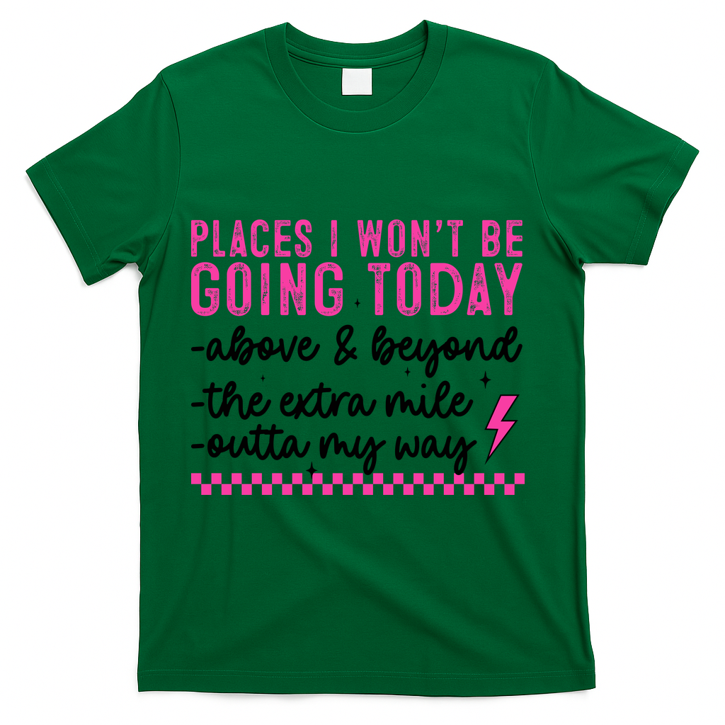 Places I Won't Be Going Today T-Shirt - Green