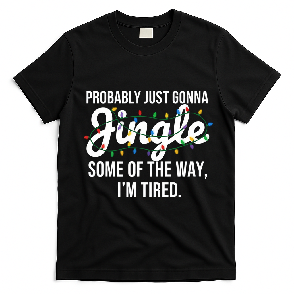 Probably Just Gonna Jingle Some Of The Way I'm Tired Funny Christmas  T-Shirt - Black