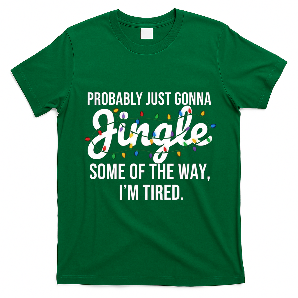Probably Just Gonna Jingle Some Of The Way I'm Tired Funny Christmas  T-Shirt - Irish Green