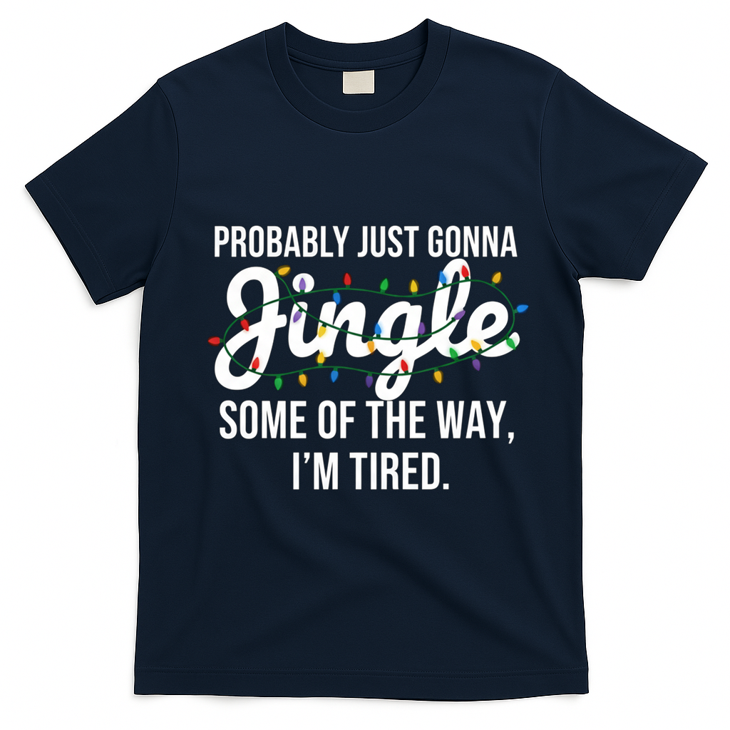 Probably Just Gonna Jingle Some Of The Way I'm Tired Funny Christmas  T-Shirt - Navy Blue