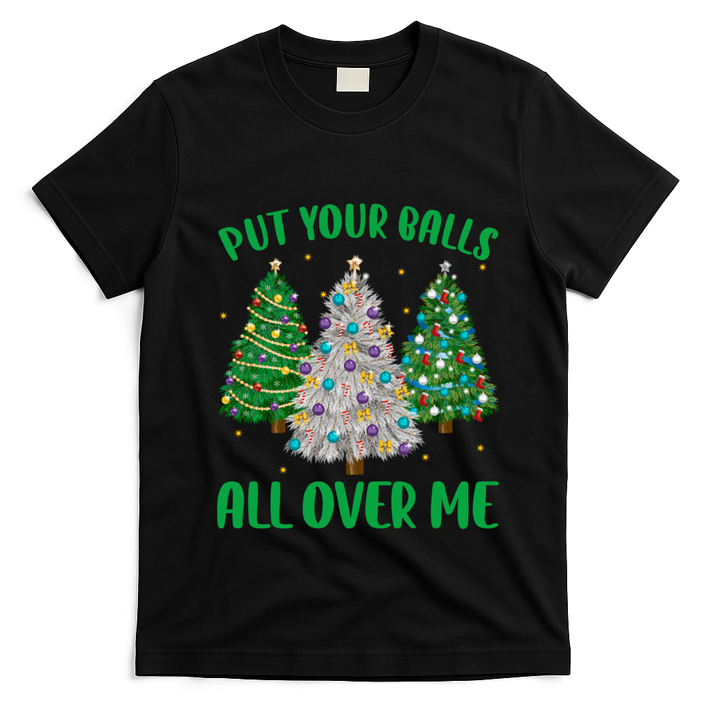 Put Your Balls All Over Me Funny Christmas Tree Holidays Gift T-Shirt - Black