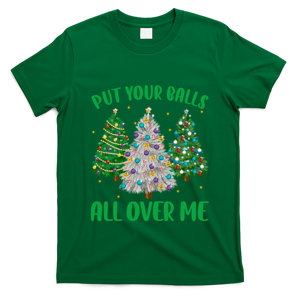Put Your Balls All Over Me Funny Christmas Tree Holidays Gift T-Shirt - Irish Green
