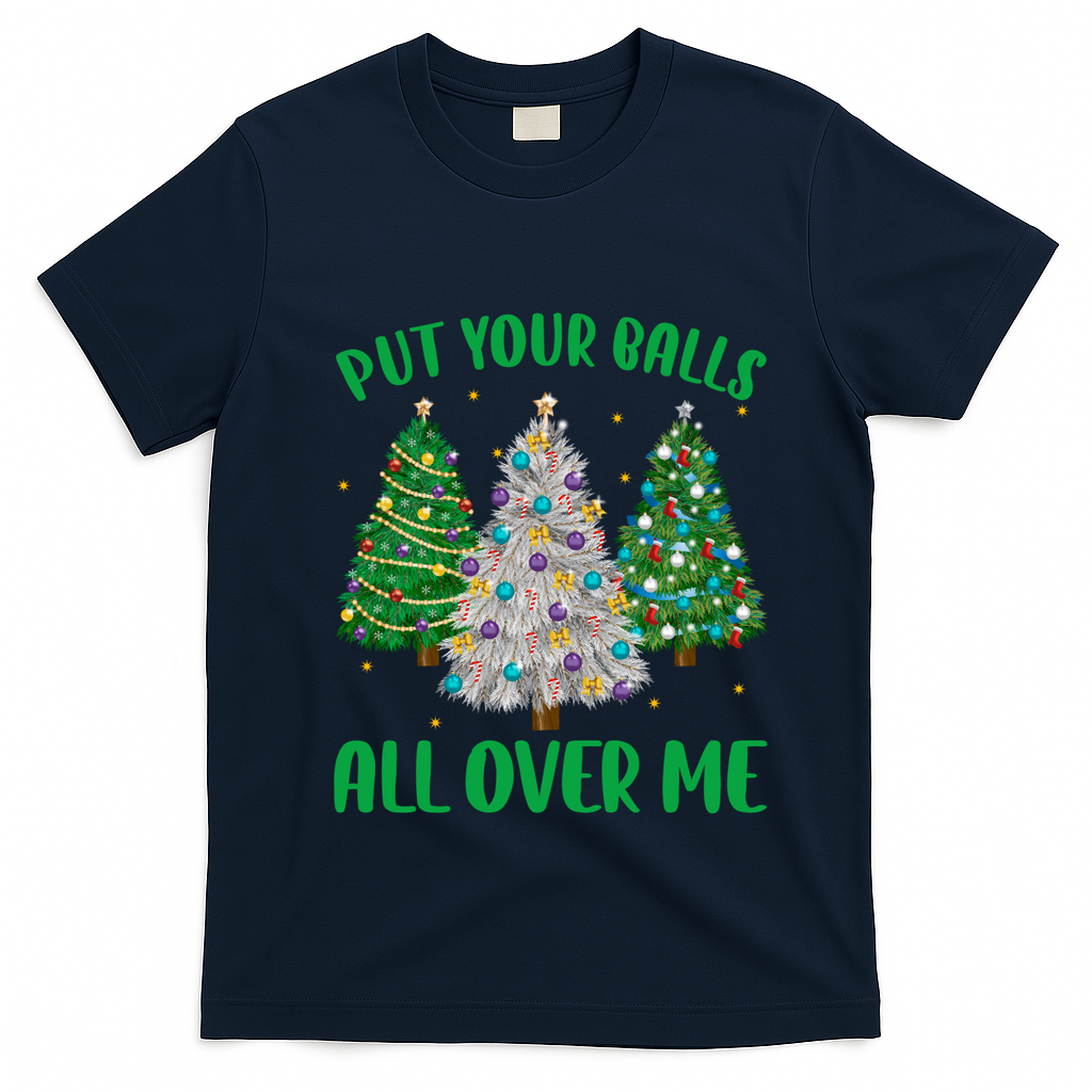 Put Your Balls All Over Me Funny Christmas Tree Holidays Gift T-Shirt - Navy Blue