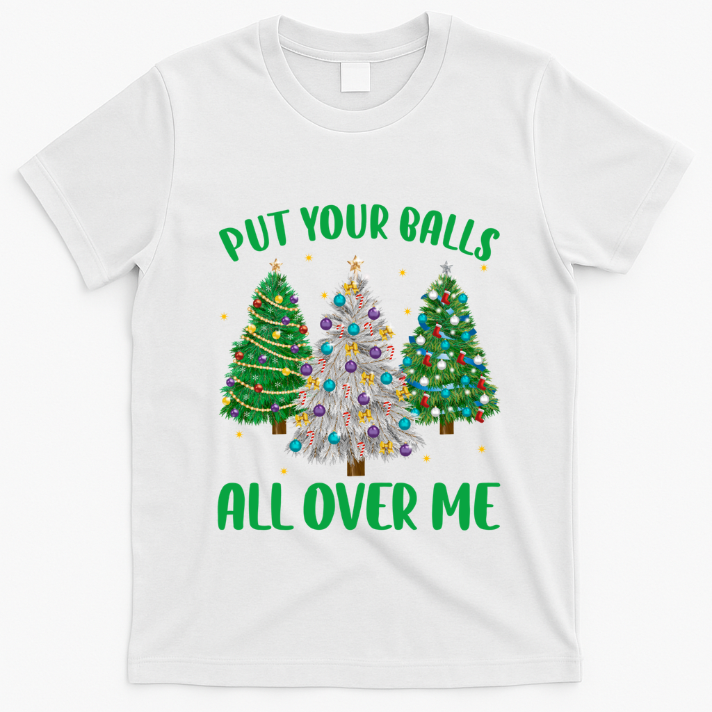 Put Your Balls All Over Me Funny Christmas Tree Holidays Gift T-Shirt - White