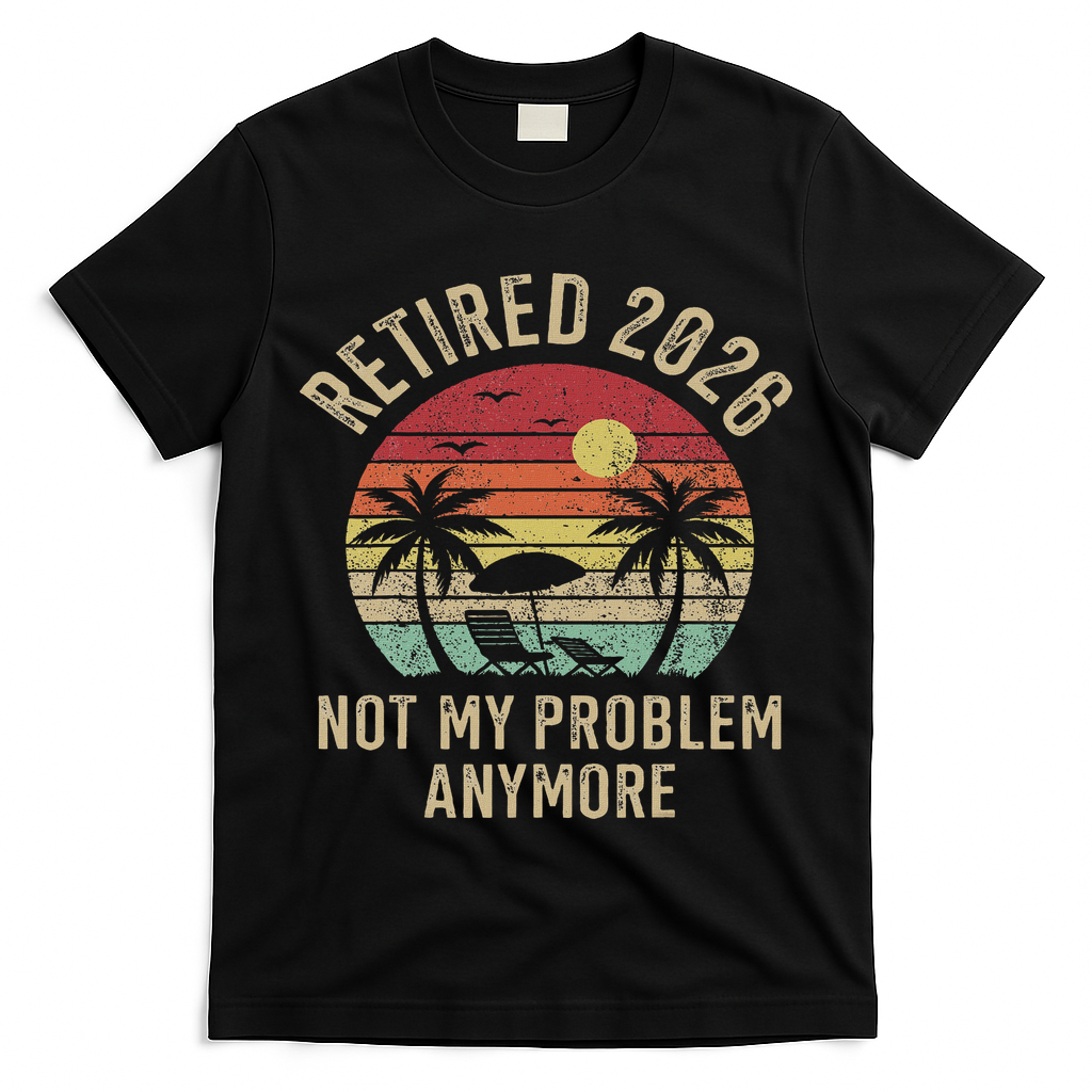 Retired 2026 Not My Problem Anymore Retro Sun Beach T-Shirt