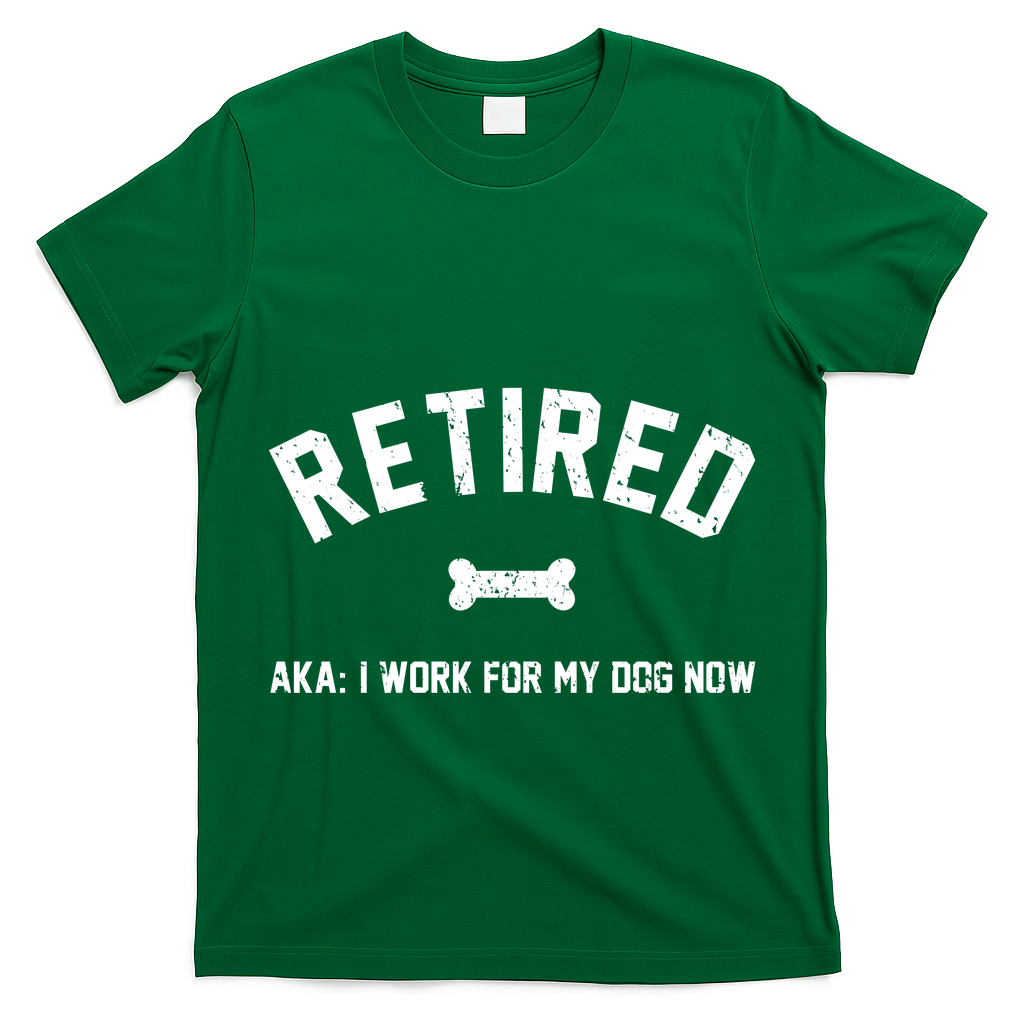 Retired Aka I Work For My Dog Now T-Shirt