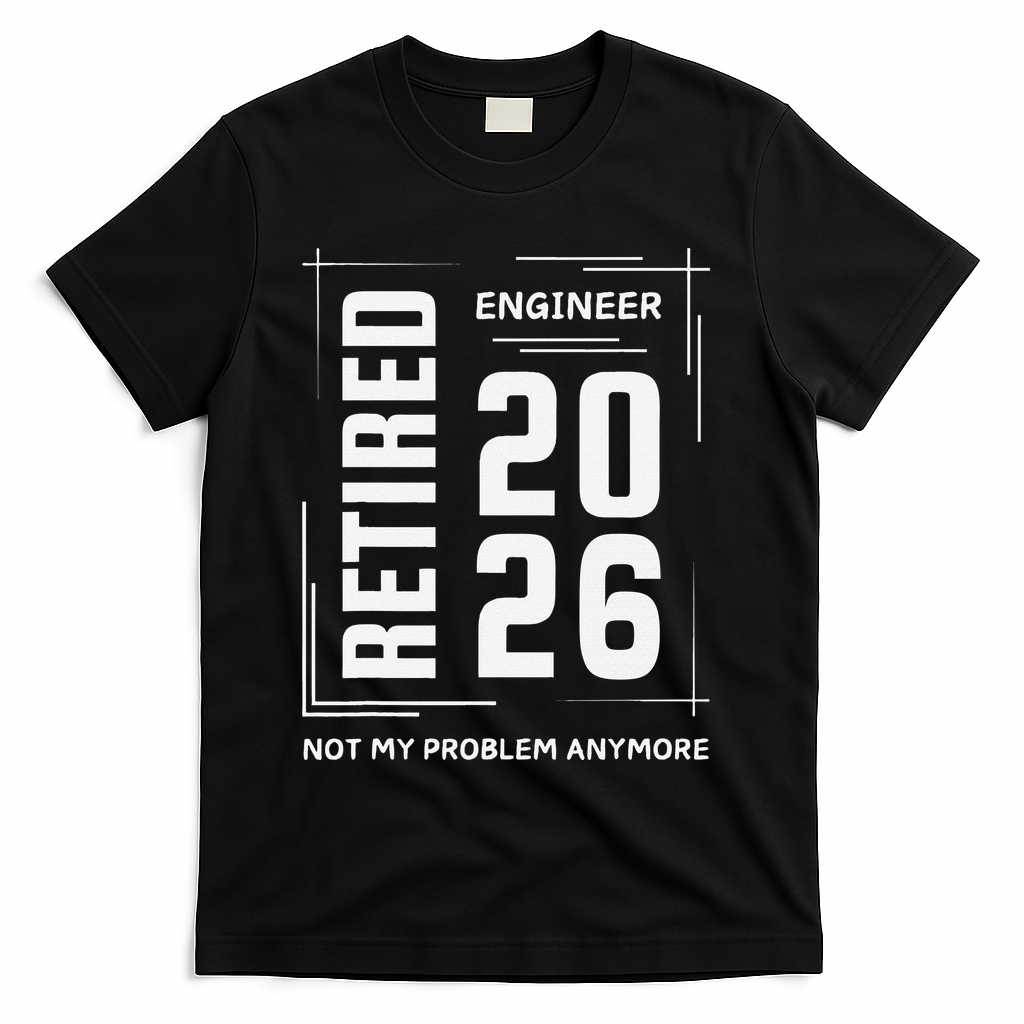 Retired Engineer 2026 Not My Problem Anymore T-Shirt - Black