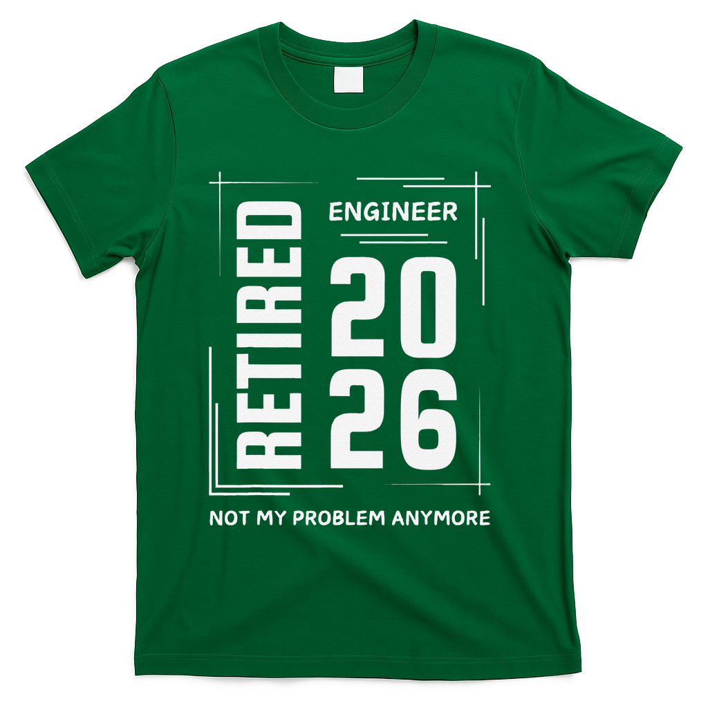 Retired Engineer 2026 Not My Problem Anymore T-Shirt - Green