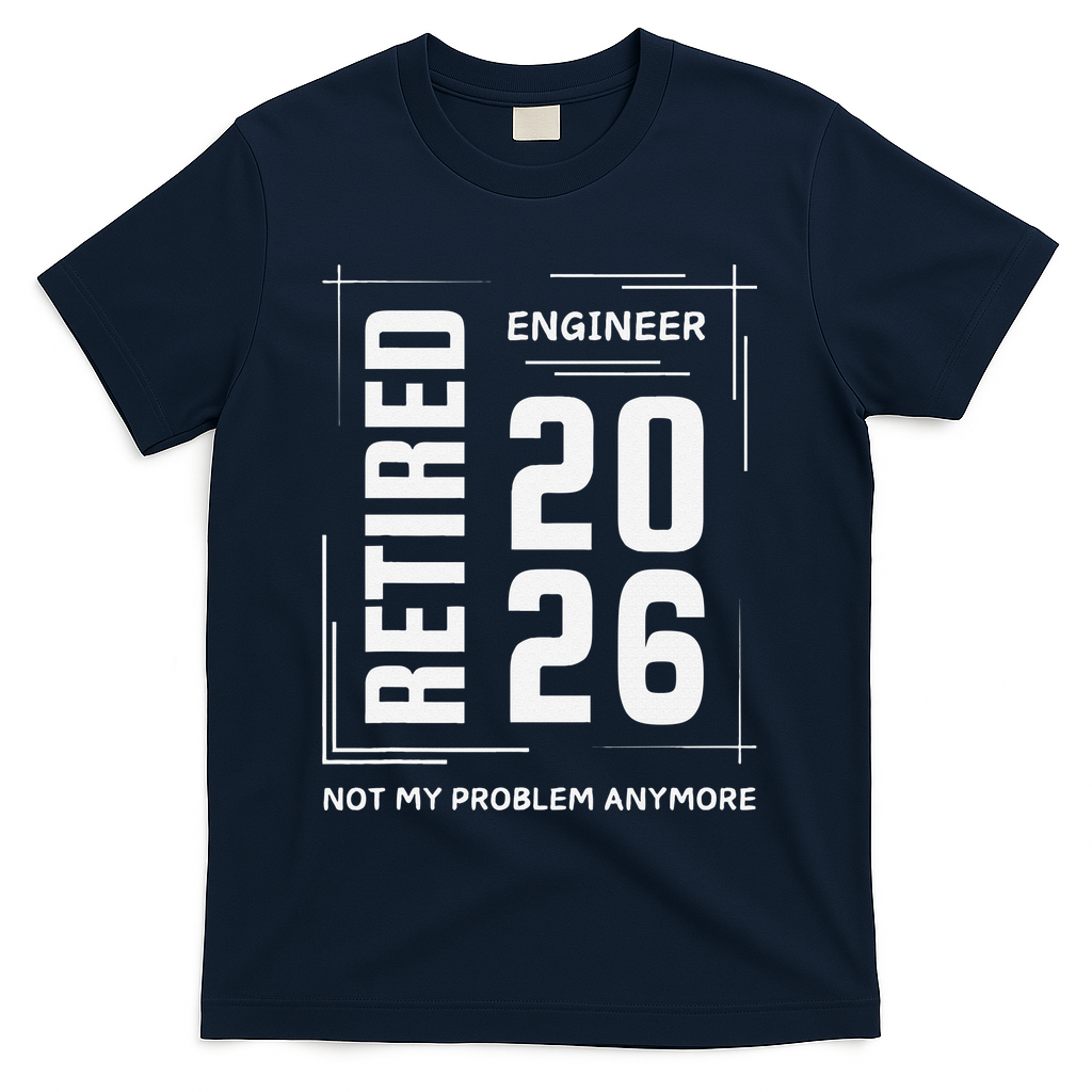 Retired Engineer 2026 Not My Problem Anymore T-Shirt - Navy