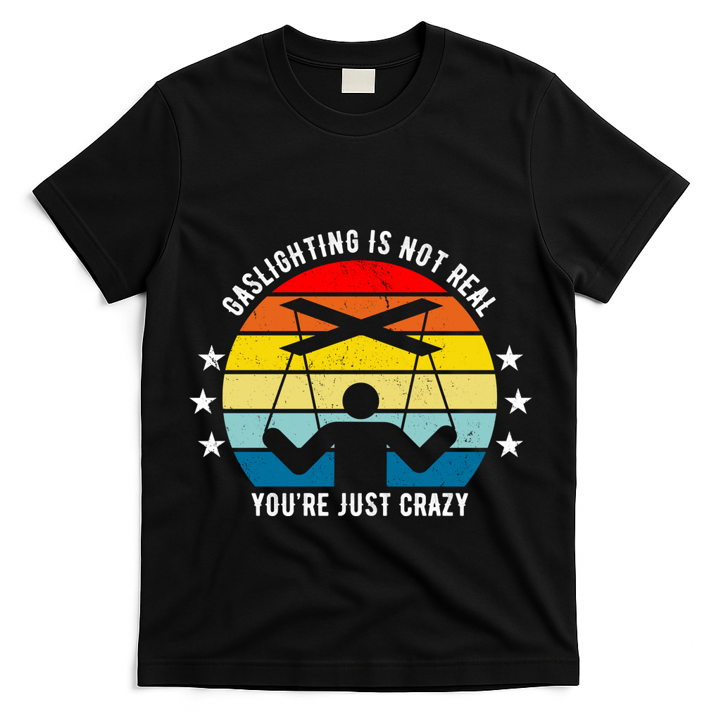 Retro Gaslighting Is Not Real You're Just Crazy T-Shirt