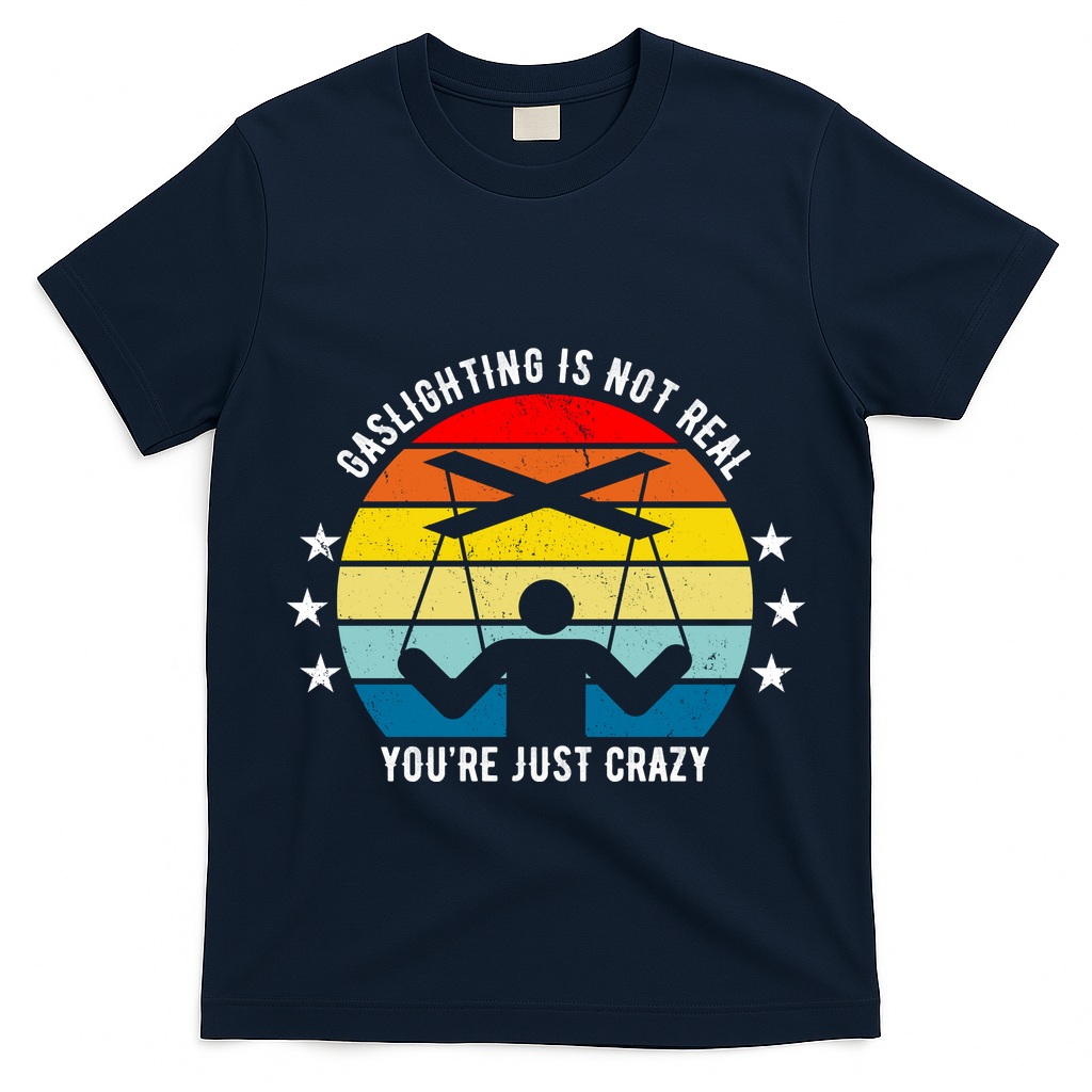 Retro Gaslighting Is Not Real You're Just Crazy T-Shirt
