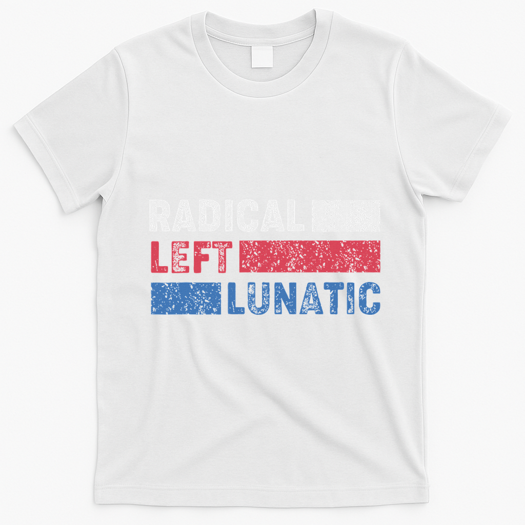 Radical Left Lunatic Anti Trump Funny Democrat T-Shirt - White