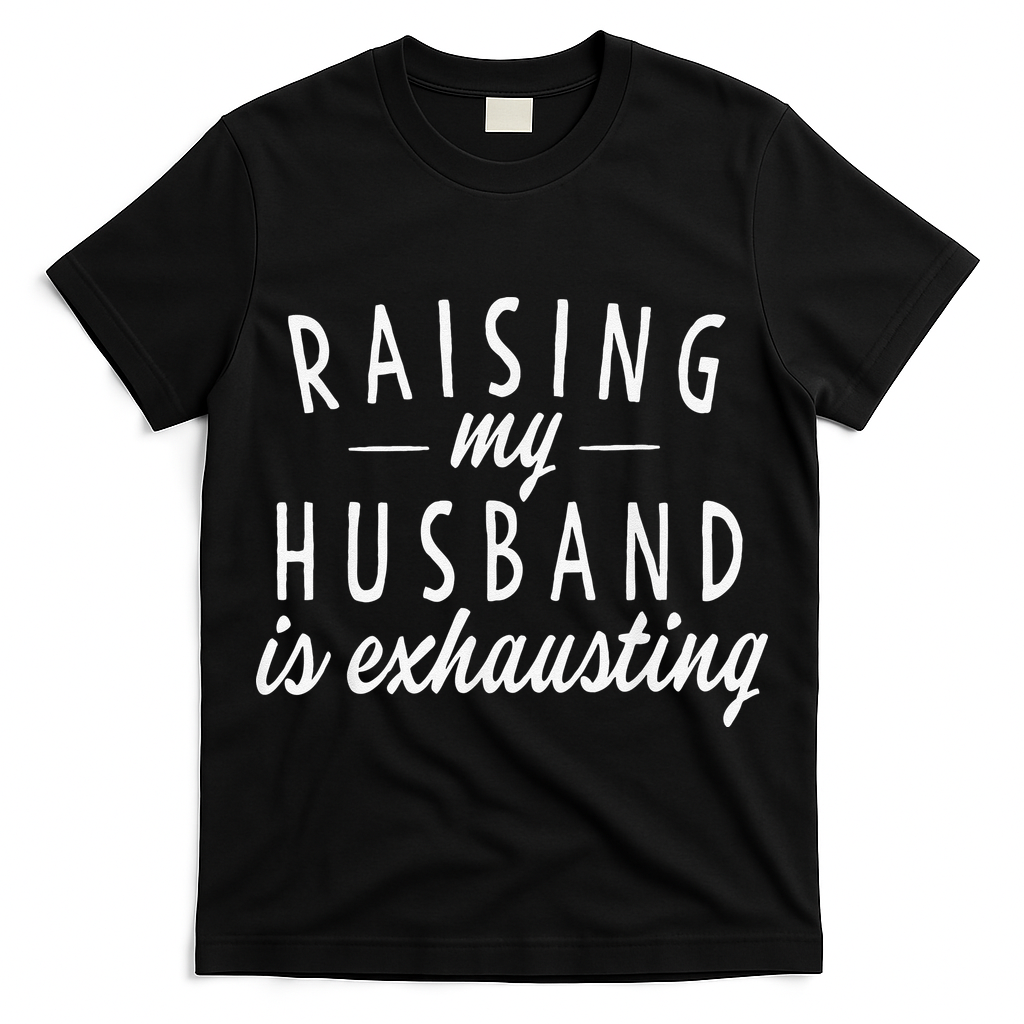 Raising My Husband Is Exhausting Wife Gifts Funny Saying T-Shirt