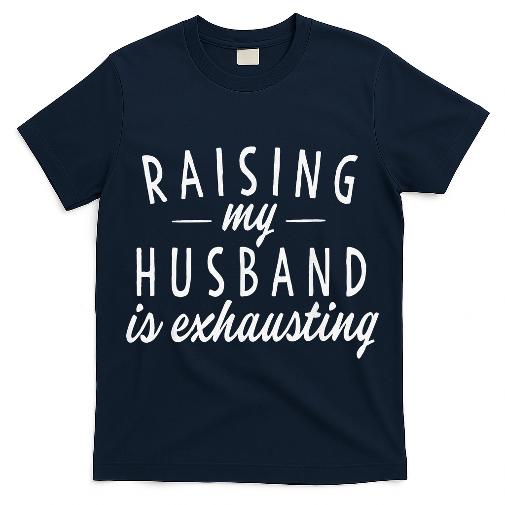 Raising My Husband Is Exhausting Wife Gifts Funny Saying T-Shirt