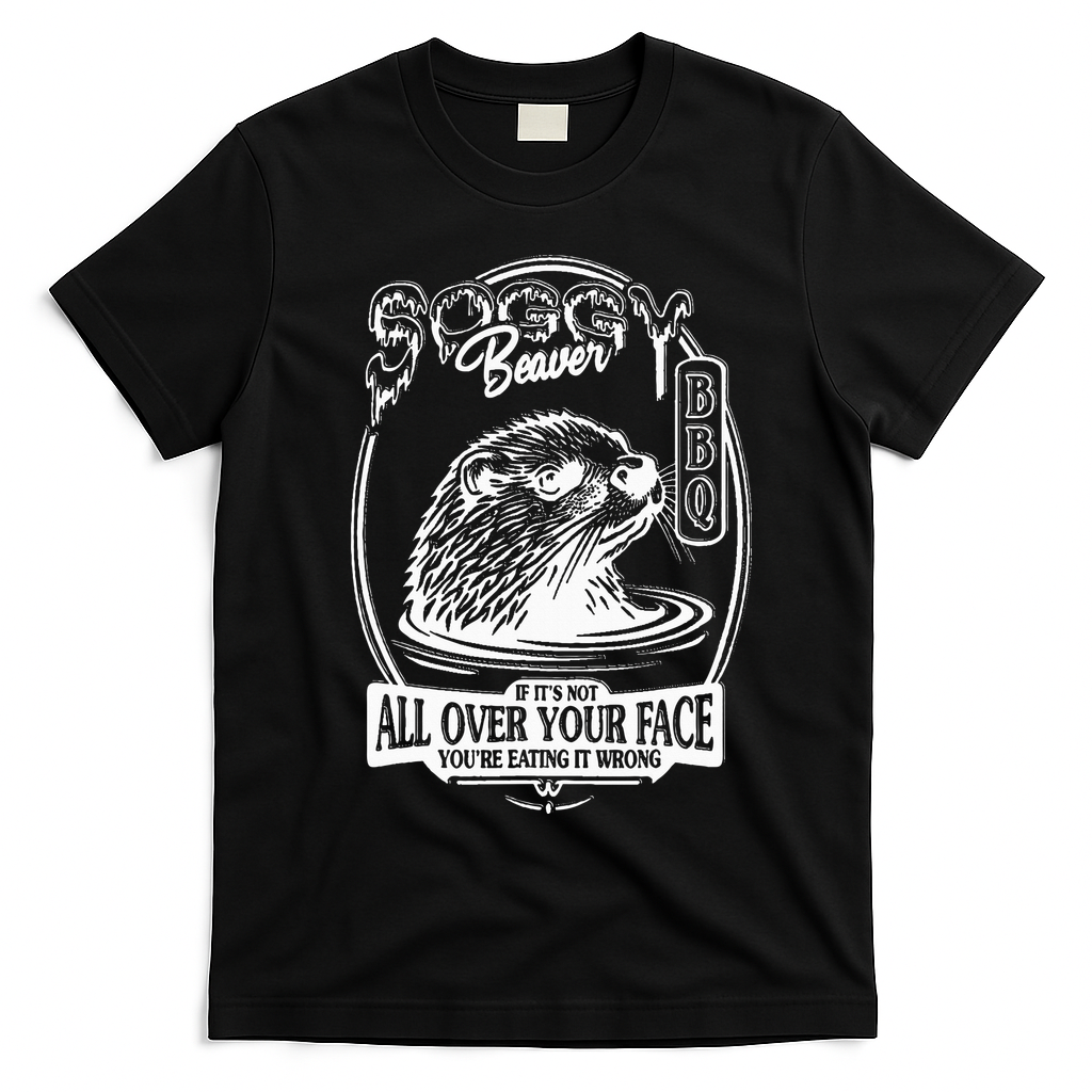 Soggy Beaver Bbq If ItS Not All Over Your Face Funny Beaver T-Shirt - Black