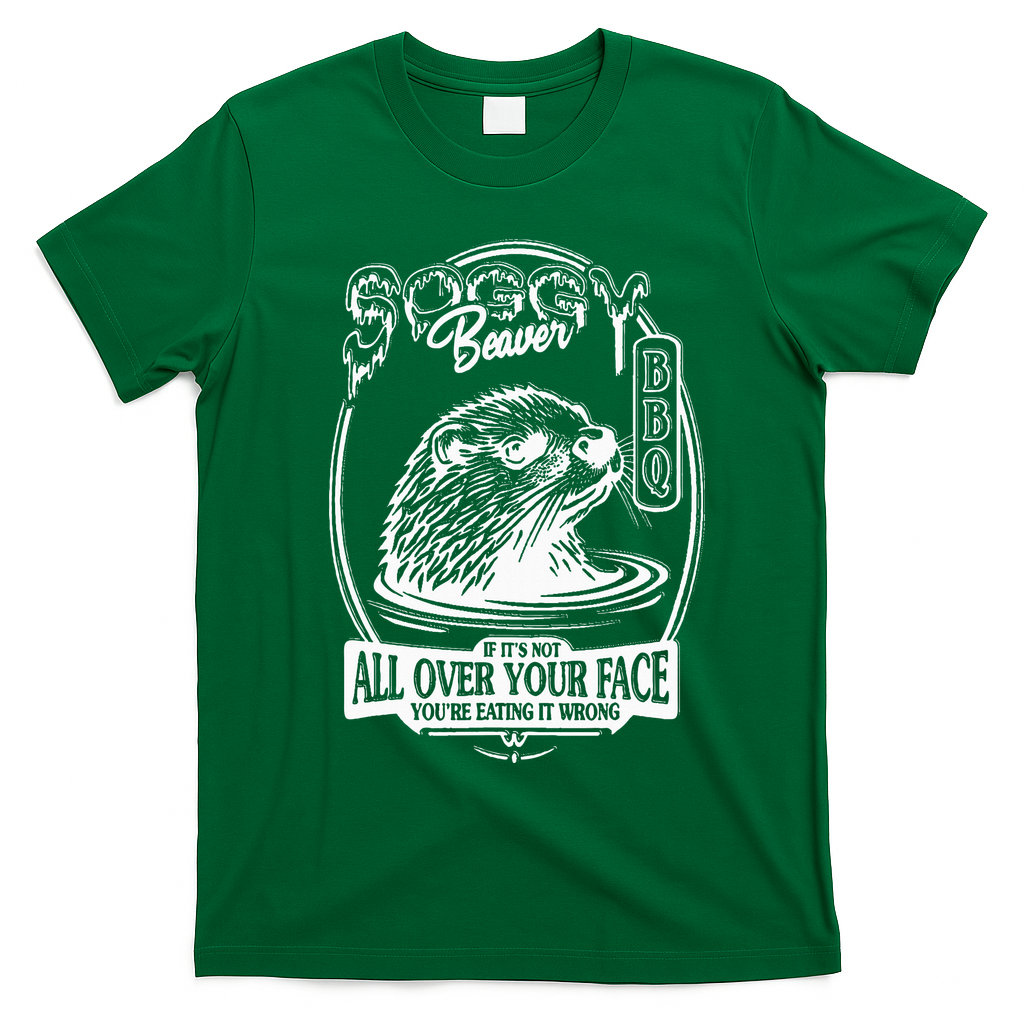 Soggy Beaver Bbq If ItS Not All Over Your Face Funny Beaver T-Shirt - Irish Green