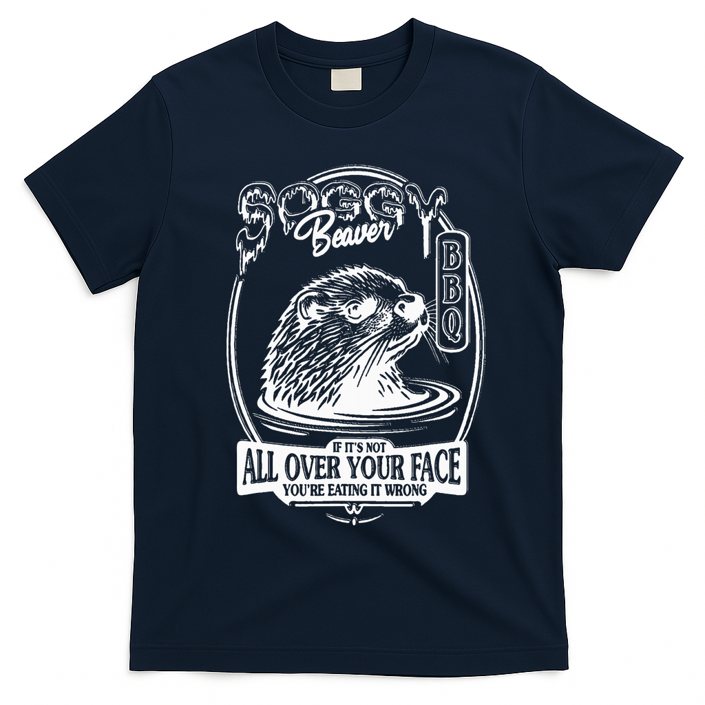 Soggy Beaver Bbq If ItS Not All Over Your Face Funny Beaver T-Shirt - Navy Blue