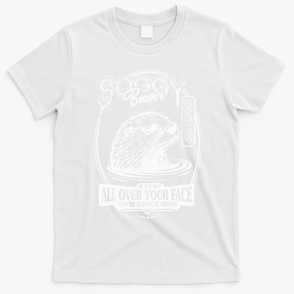 Soggy Beaver Bbq If ItS Not All Over Your Face Funny Beaver T-Shirt - White