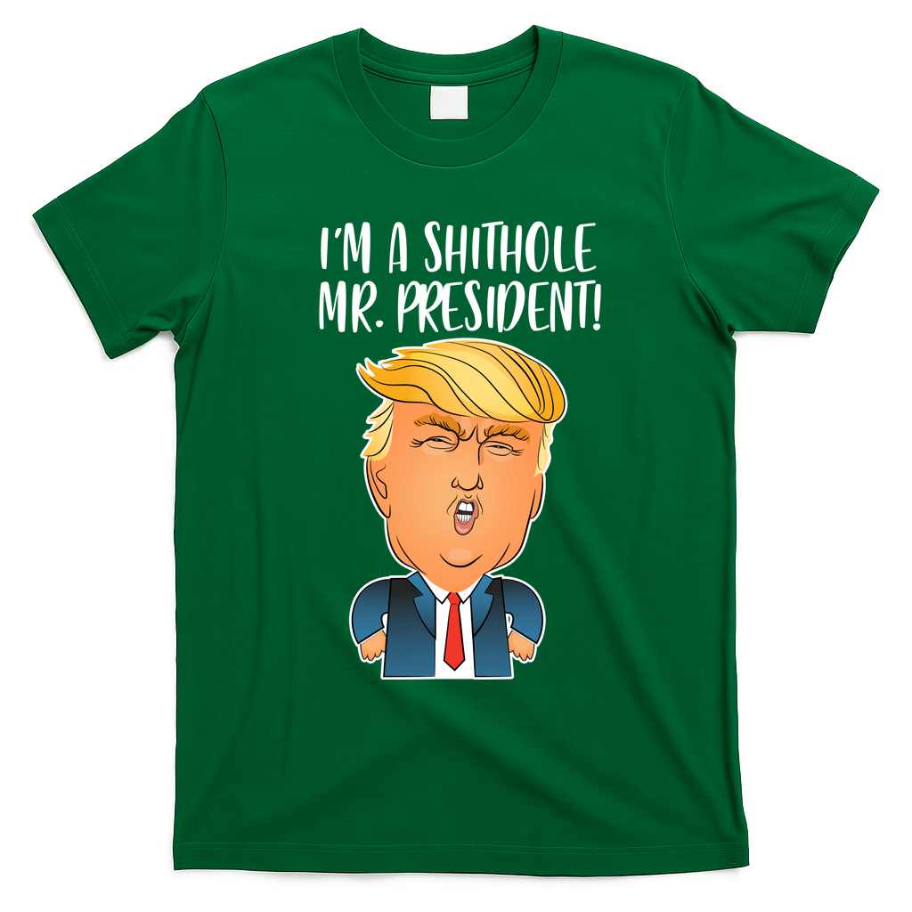 IM A Shithole Mr. President Funny Trump T-Shirt - Irish Green