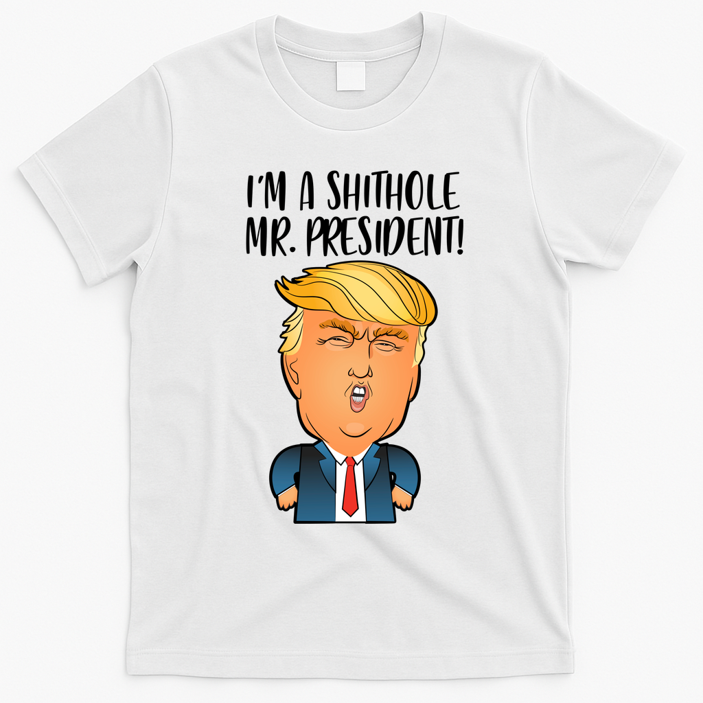 IM A Shithole Mr. President Funny Trump T-Shirt - White