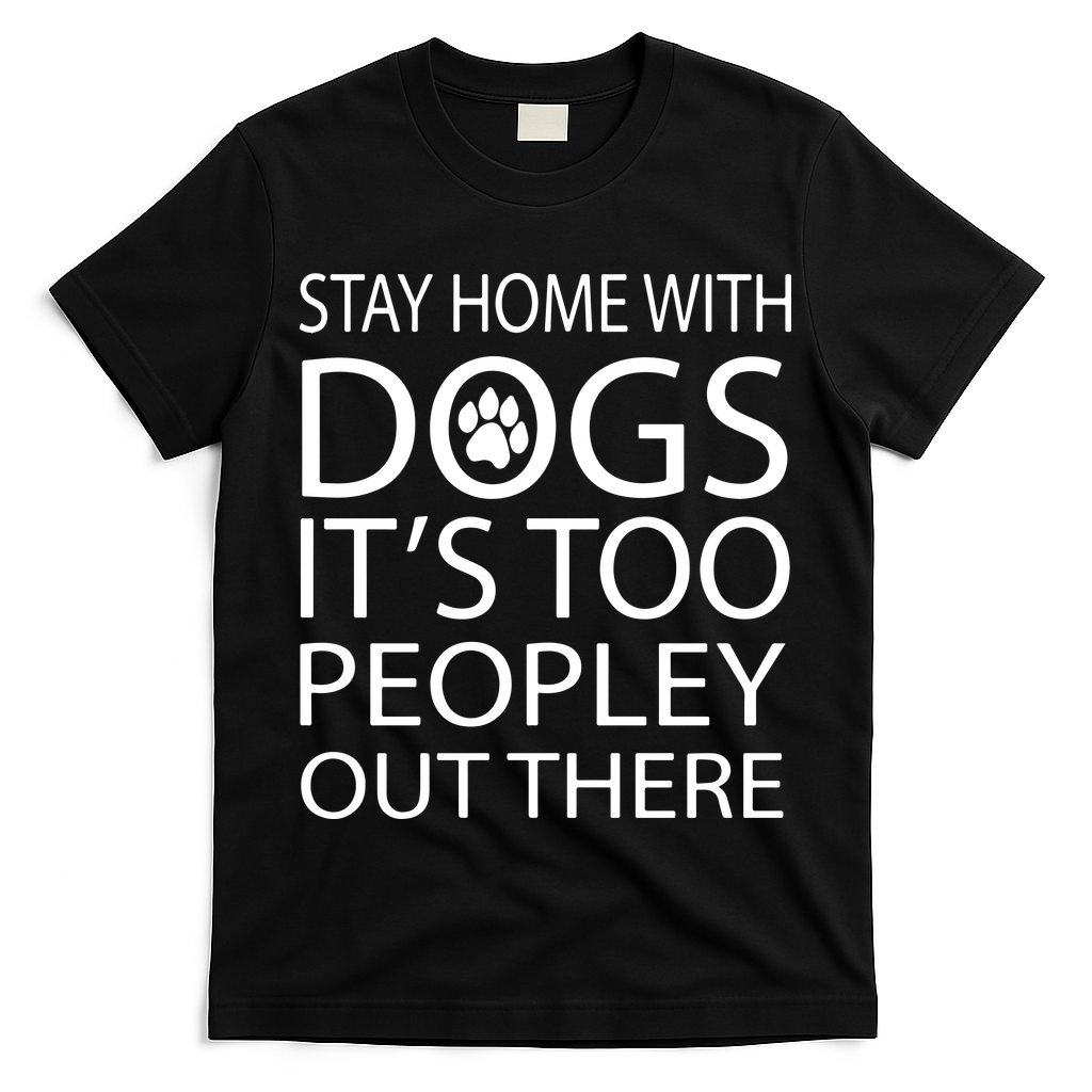 Stay Home With Dog It Is Too Peopley Out There Dog T-Shirt