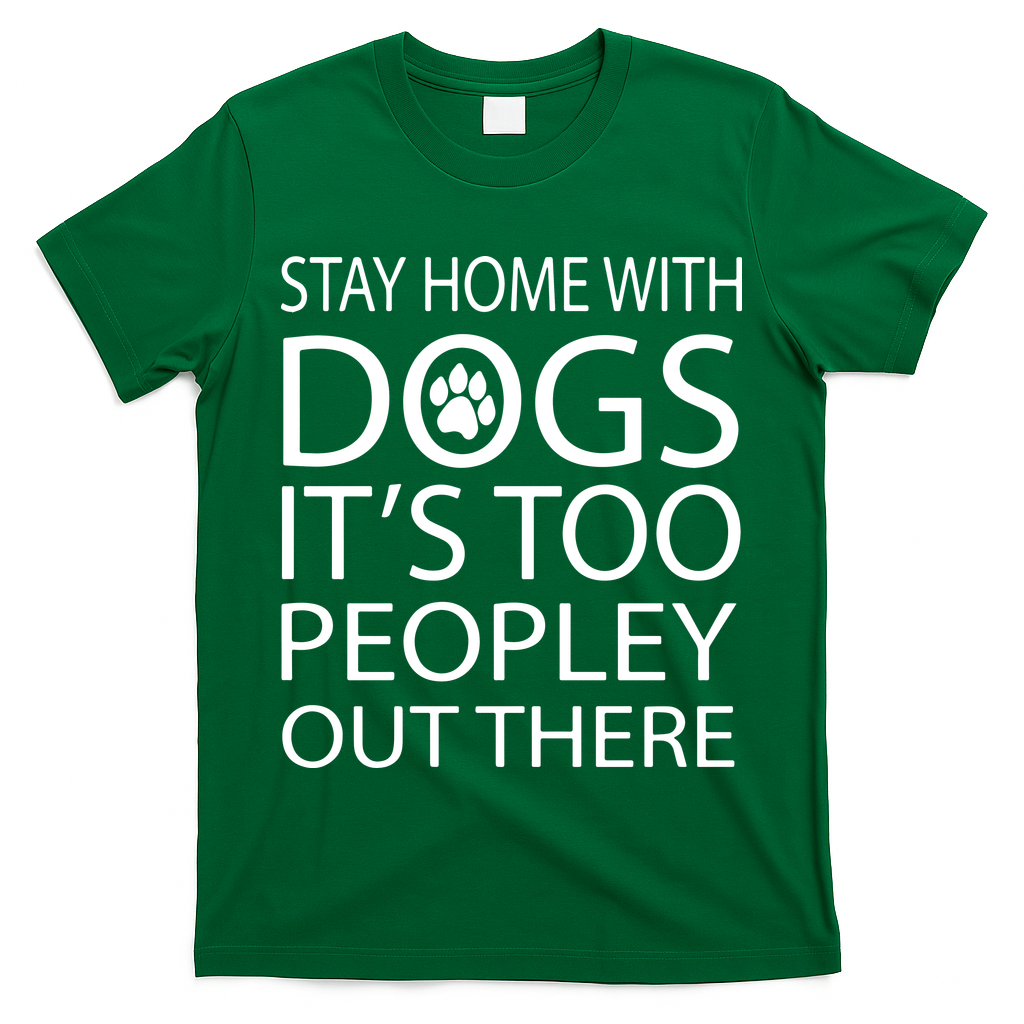 Stay Home With Dog It Is Too Peopley Out There Dog T-Shirt