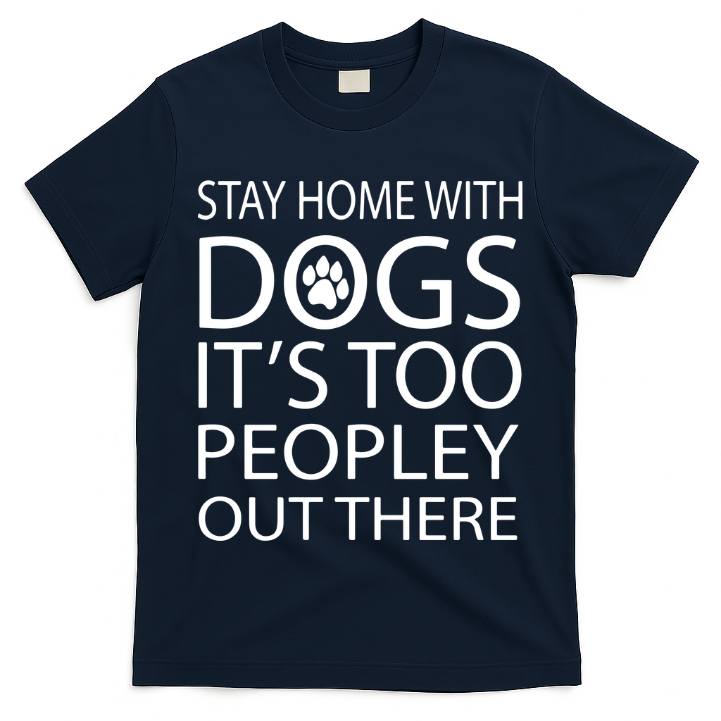 Stay Home With Dog It Is Too Peopley Out There Dog T-Shirt