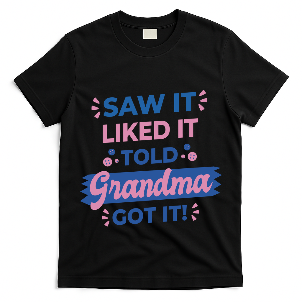 Saw It Liked It Told Grandma Got It Funny Gift T-Shirt