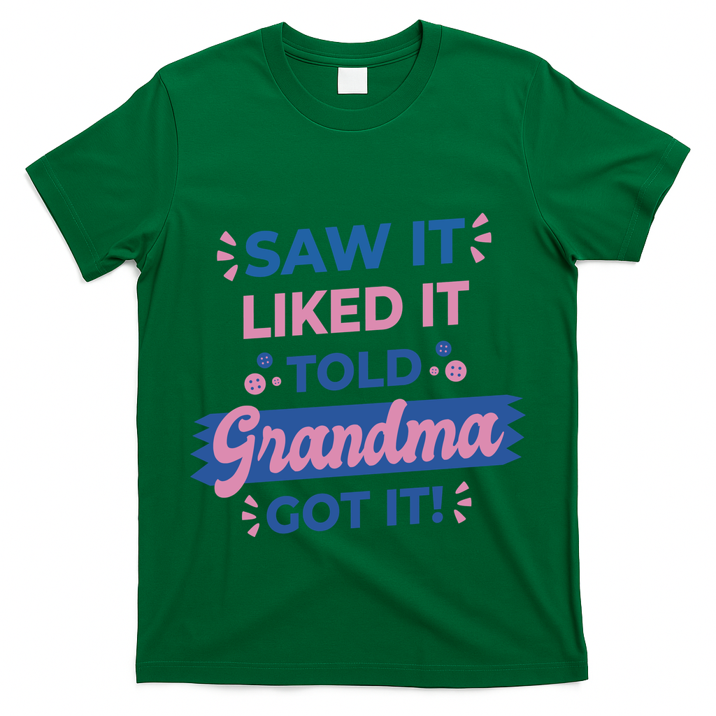 Saw It Liked It Told Grandma Got It Funny Gift T-Shirt