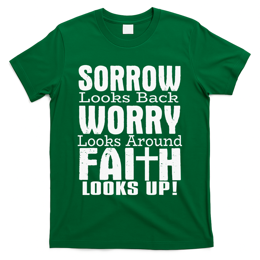 Sorrow Looks Back Worry Looks Around Faith Looks Up T-Shirt