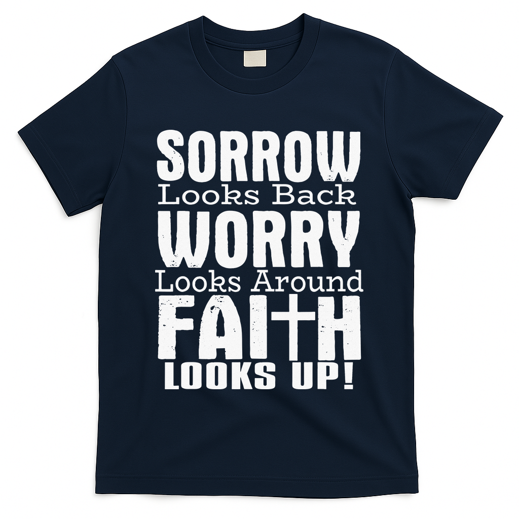 Sorrow Looks Back Worry Looks Around Faith Looks Up T-Shirt