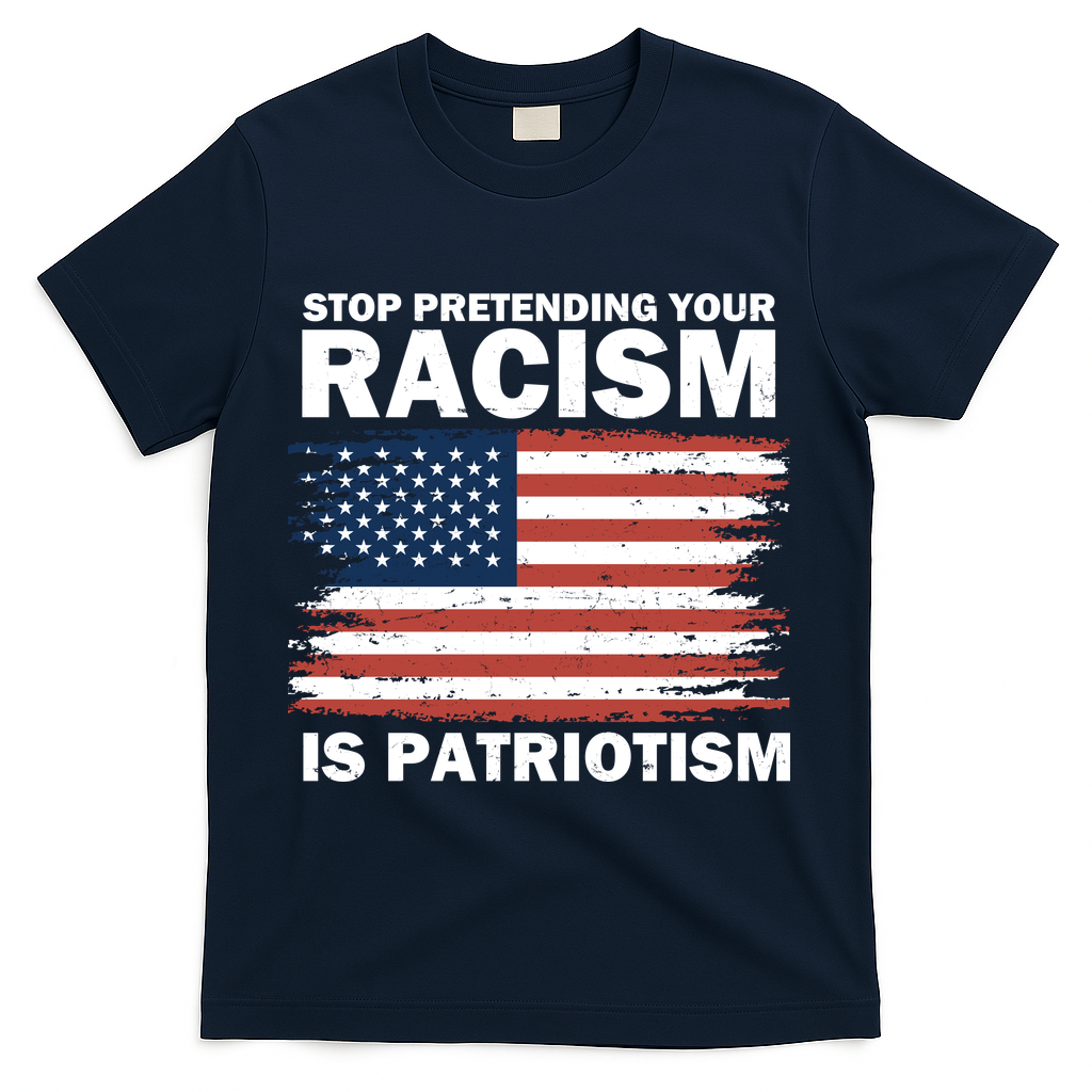 Stop Pretending Your Racism Is Patriotism T-Shirt - Navy