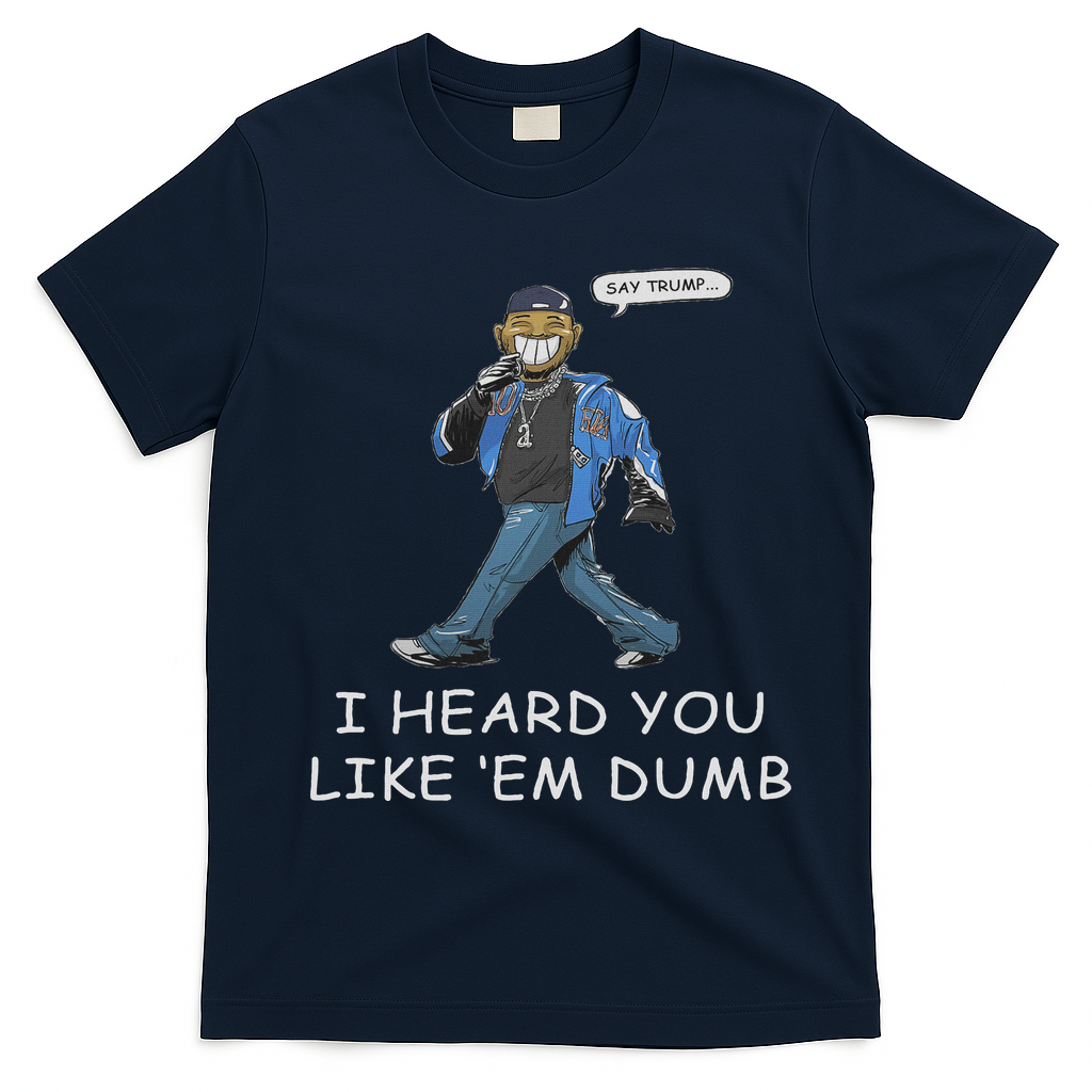 Say Trump I Heard You Like Em Dumb Funny T-Shirt - Navy Blue