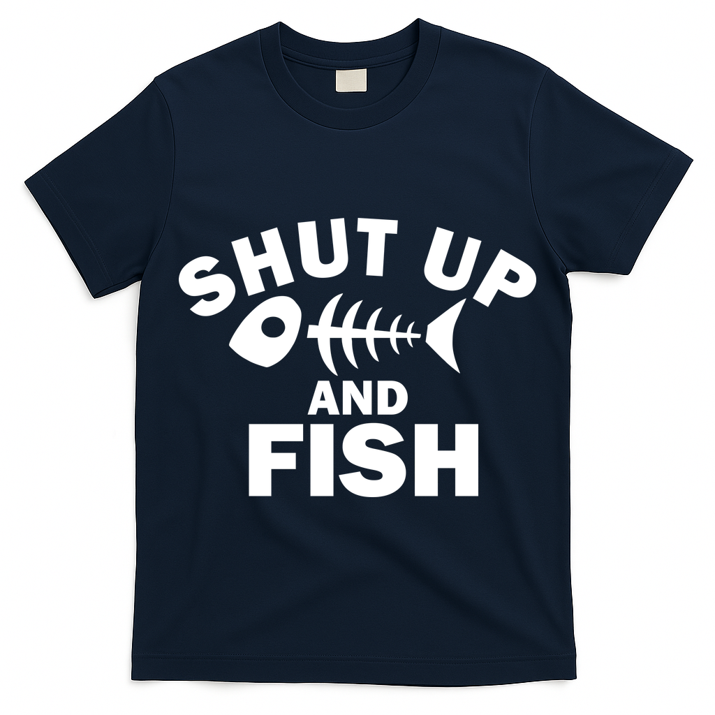 Shut Up And Fish Fishing T-Shirt
