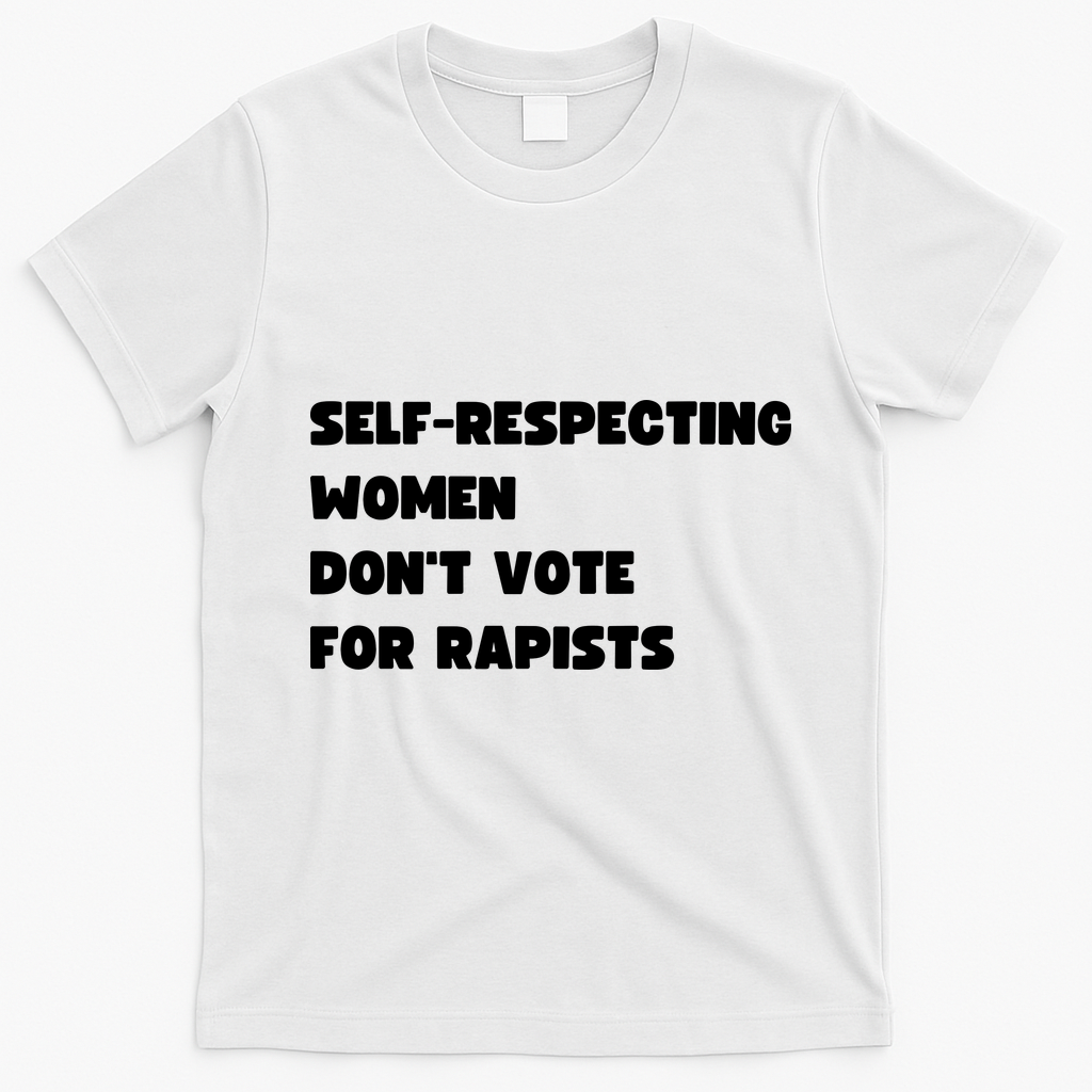 Selfrespecting Women DonT Vote For Rapists T-Shirt - White