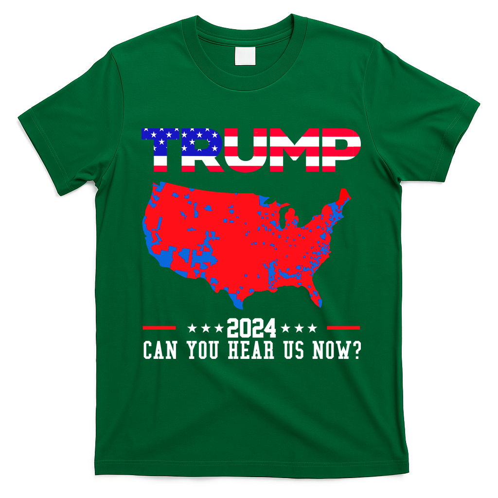 Trump 2024 Can You Hear Us Now Pro Donald Trump Election Usa Map T-Shirt - Irish Green