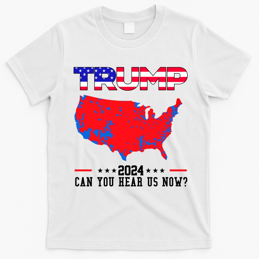 Trump 2024 Can You Hear Us Now Pro Donald Trump Election Usa Map T-Shirt - White
