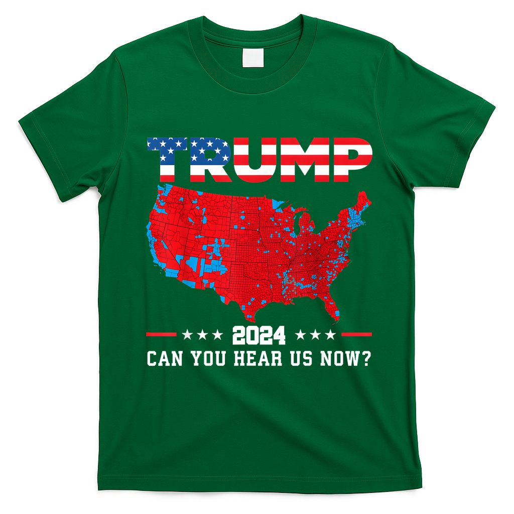 Trump 2024 Can You Hear Us Now Map Of 2024 Election Results T-Shirt - Irish Green