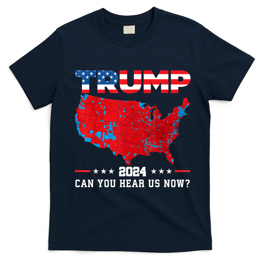 Trump 2024 Can You Hear Us Now Map Of 2024 Election Results T-Shirt - Navy Blue